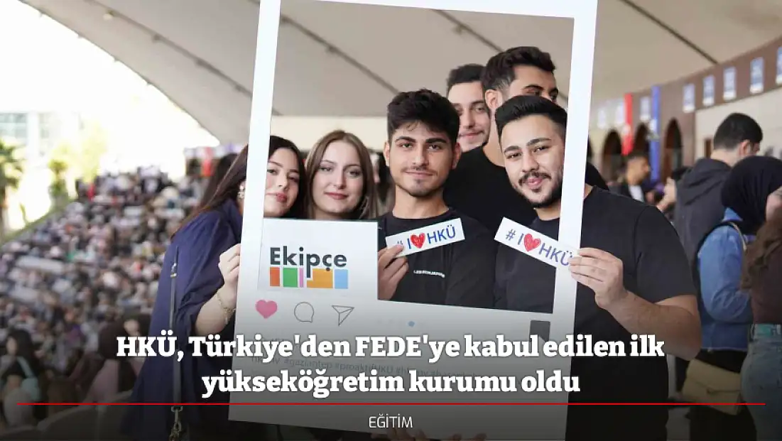 HKÜ, Türkiye'den FEDE'ye kabul edilen ilk yükseköğretim kurumu oldu