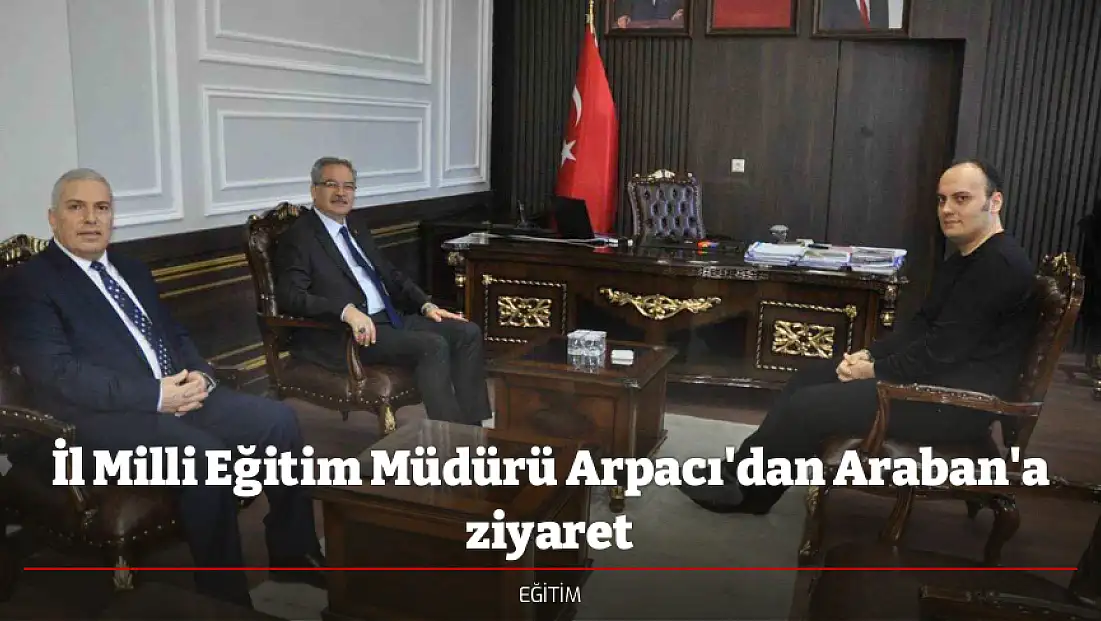 İl Milli Eğitim Müdürü Arpacı'dan Araban'a ziyaret