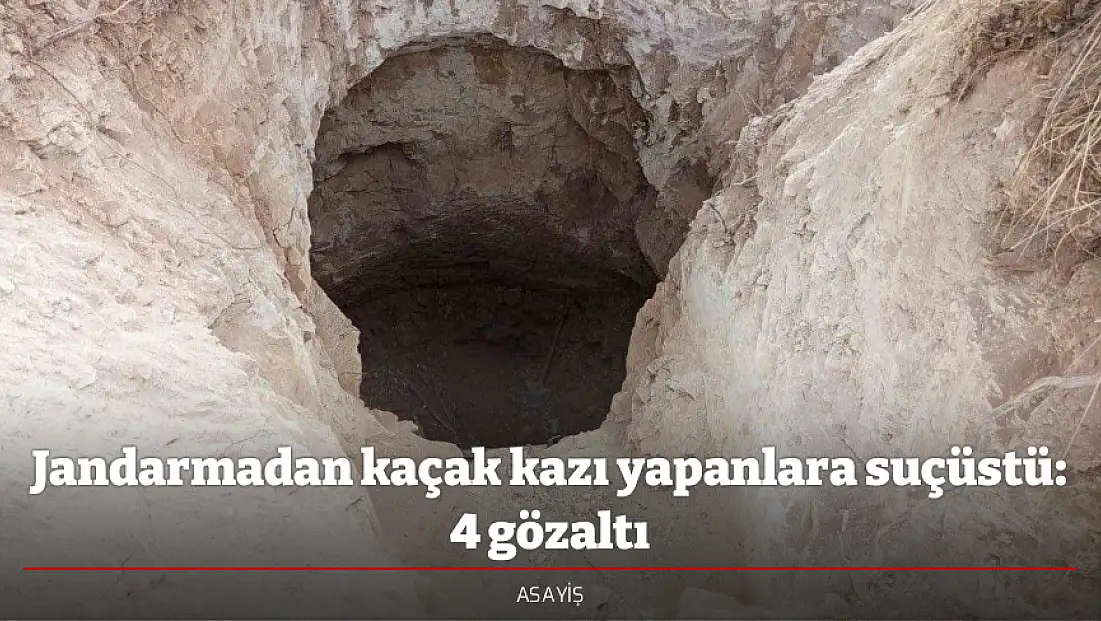 Jandarmadan kaçak kazı yapanlara suçüstü: 4 gözaltı