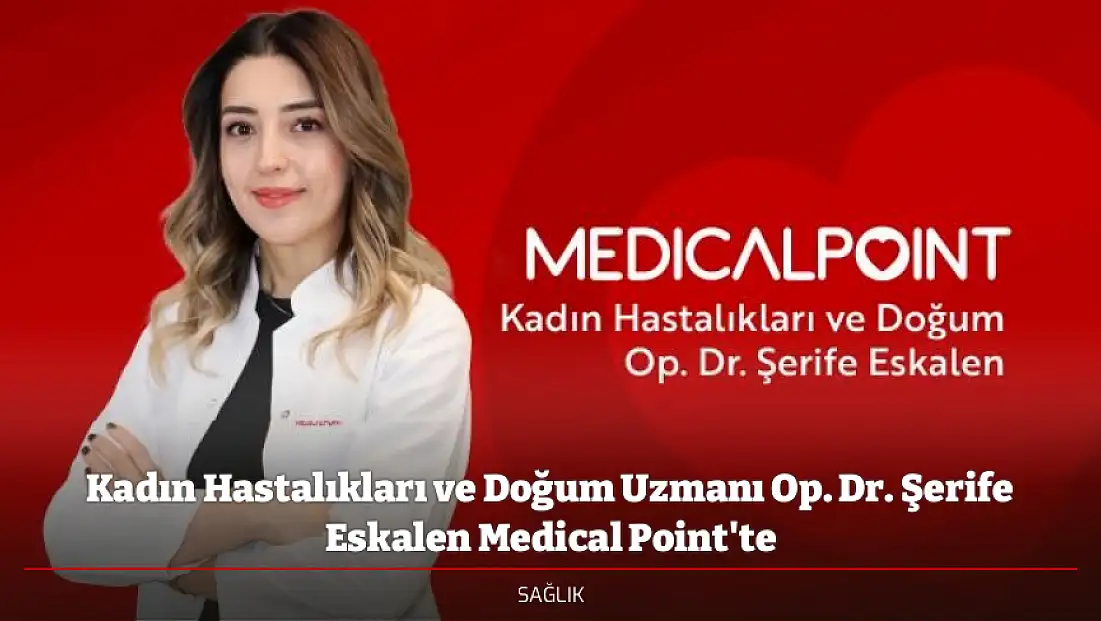 Kadın Hastalıkları ve Doğum Uzmanı Op. Dr. Şerife Eskalen Medical Point'te