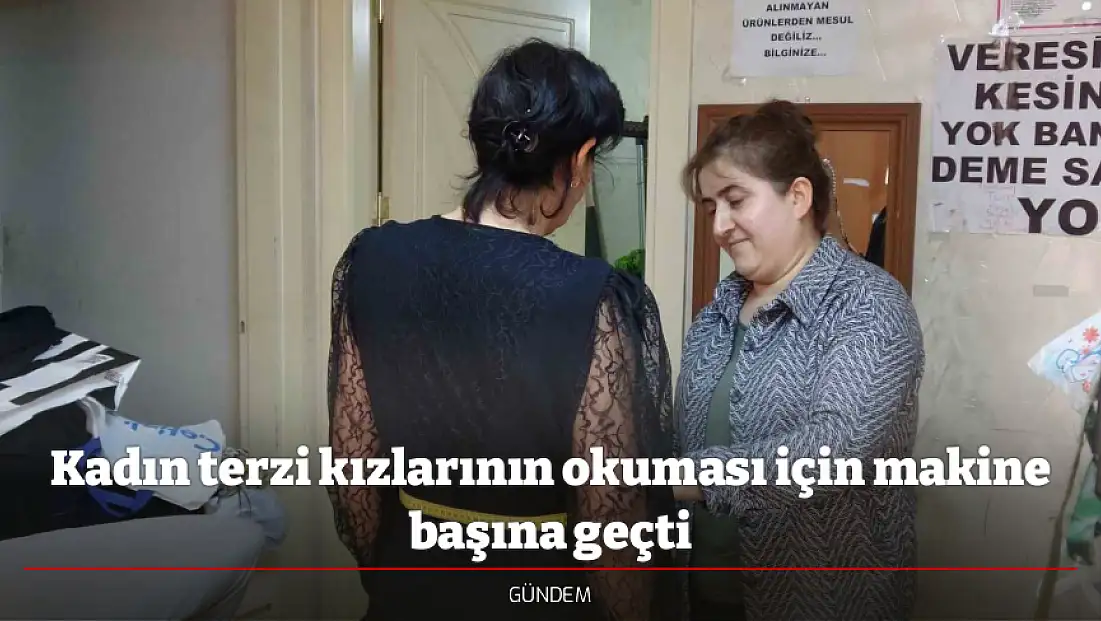 Kadın terzi kızlarının okuması için makine başına geçti