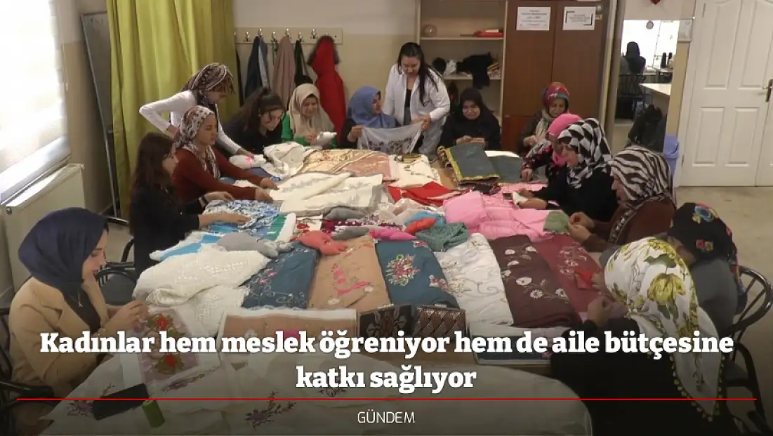 Kadınlar hem meslek öğreniyor hem de aile bütçesine katkı sağlıyor