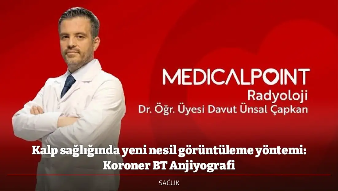 Kalp sağlığında yeni nesil görüntüleme yöntemi: Koroner BT Anjiyografi