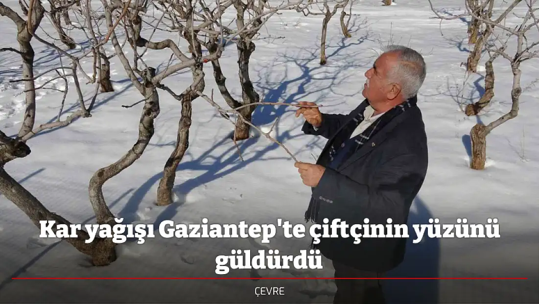 Kar yağışı Gaziantep'te çiftçinin yüzünü güldürdü