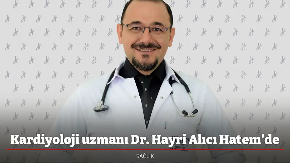 Kardiyoloji uzmanı Dr. Hayri Alıcı Hatem'de