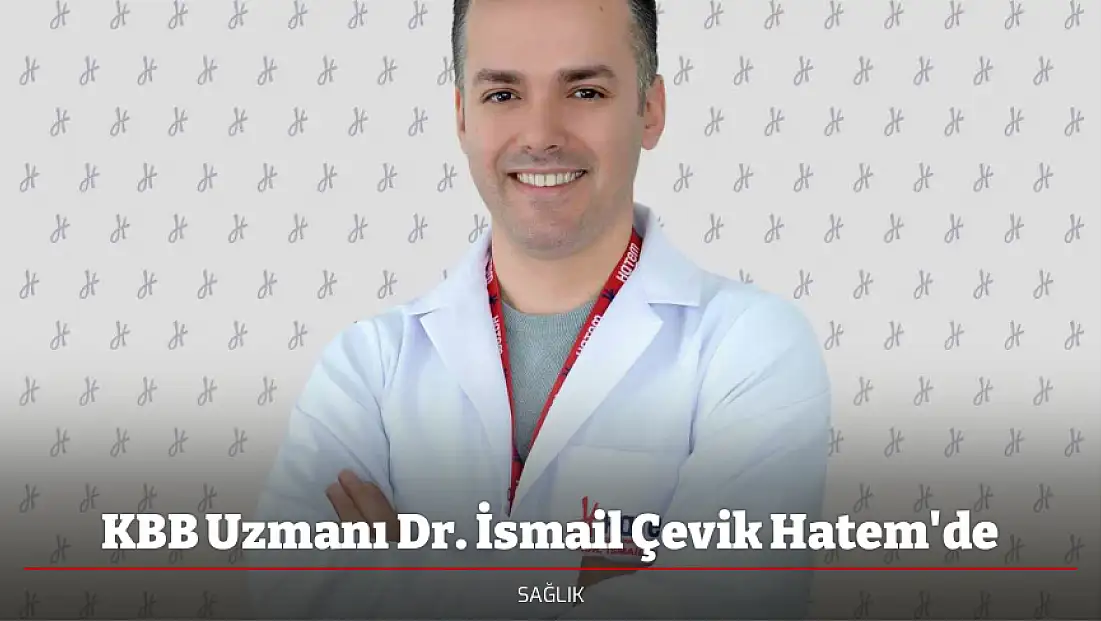 KBB Uzmanı Dr. İsmail Çevik Hatem'de
