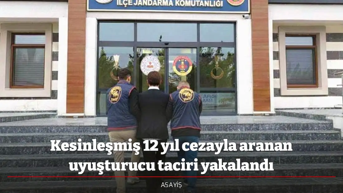 Kesinleşmiş 12 yıl cezayla aranan uyuşturucu taciri yakalandı