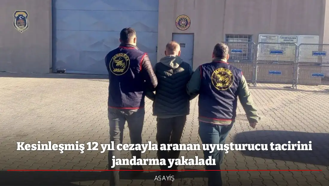 Kesinleşmiş 12 yıl cezayla aranan uyuşturucu tacirini jandarma yakaladı