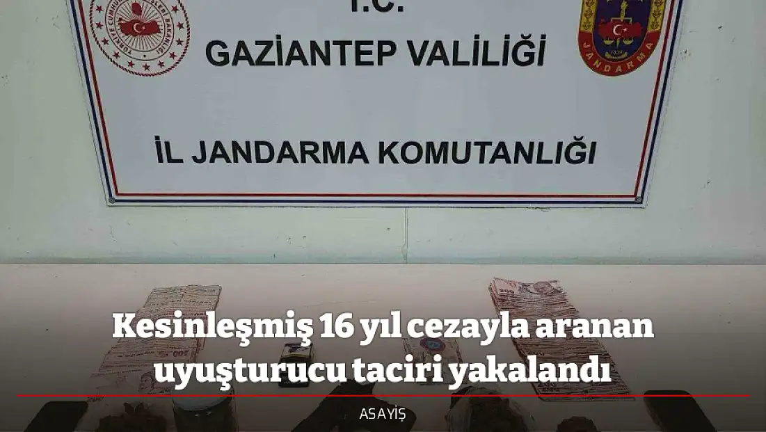 Kesinleşmiş 16 yıl cezayla aranan uyuşturucu taciri yakalandı