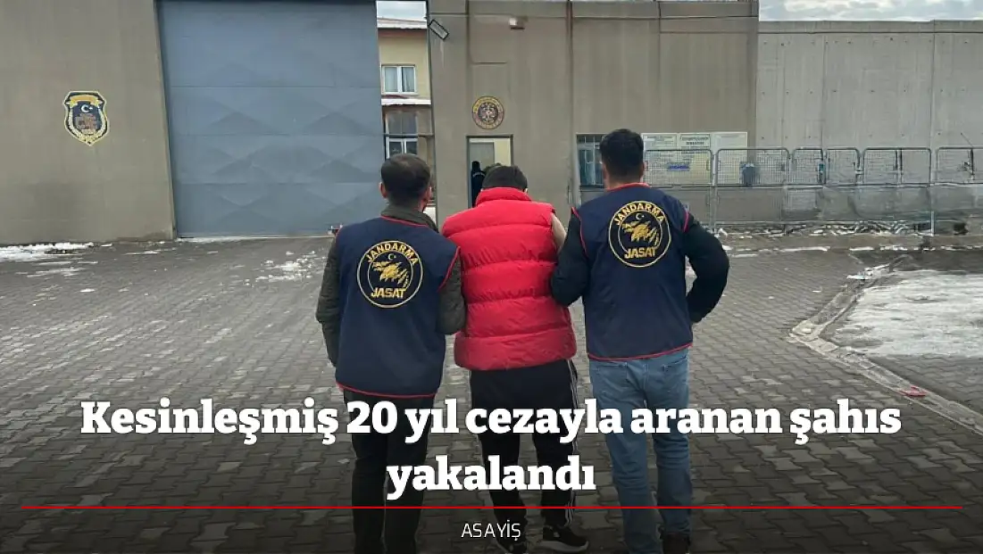 Kesinleşmiş 20 yıl cezayla aranan şahıs yakalandı