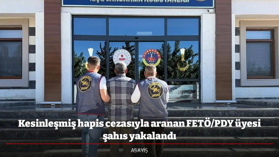 Kesinleşmiş hapis cezasıyla aranan FETÖ/PDY üyesi şahıs yakalandı