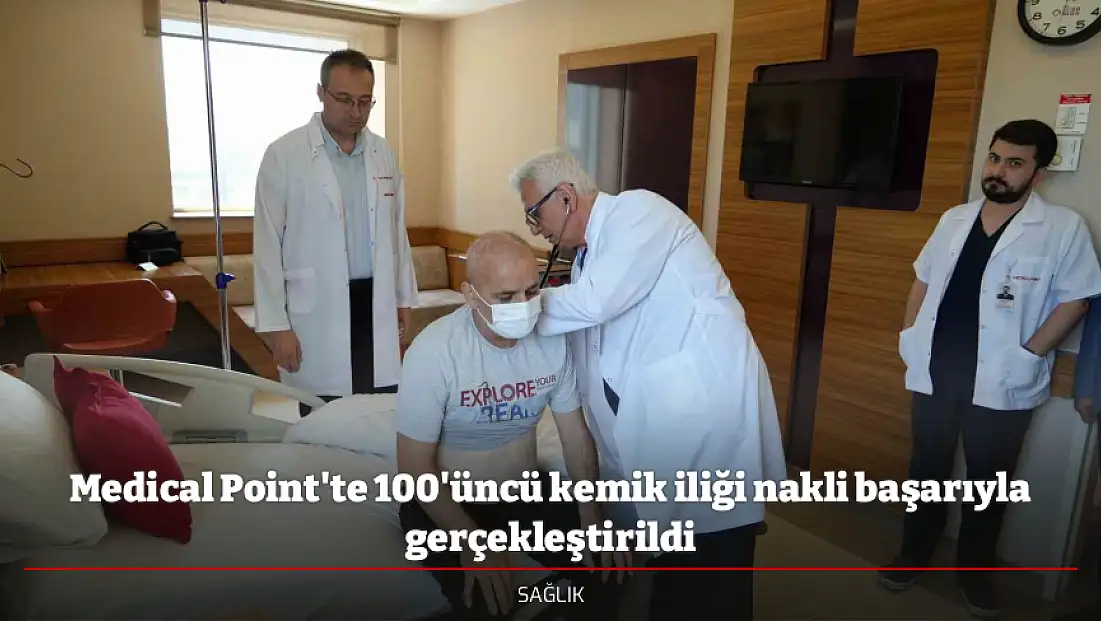Medical Point'te 100'üncü kemik iliği nakli başarıyla gerçekleştirildi