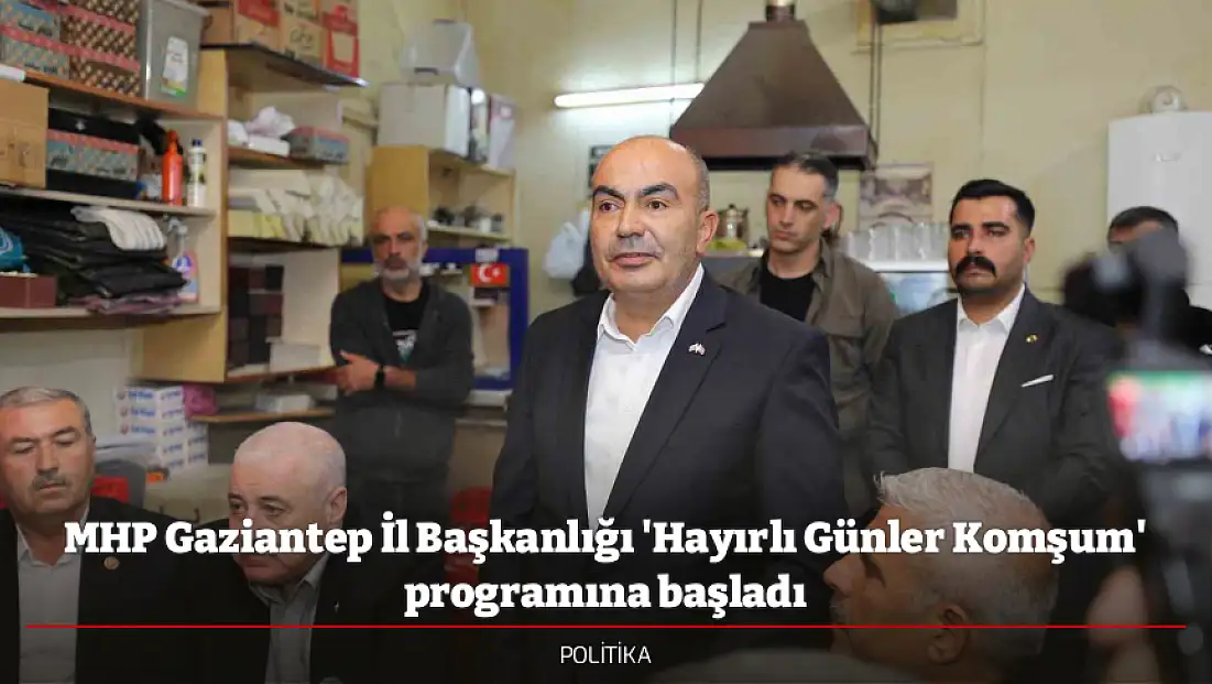 MHP Gaziantep İl Başkanlığı 'Hayırlı Günler Komşum' programına başladı