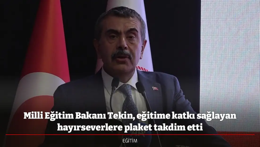 Milli Eğitim Bakanı Tekin, eğitime katkı sağlayan hayırseverlere plaket takdim etti