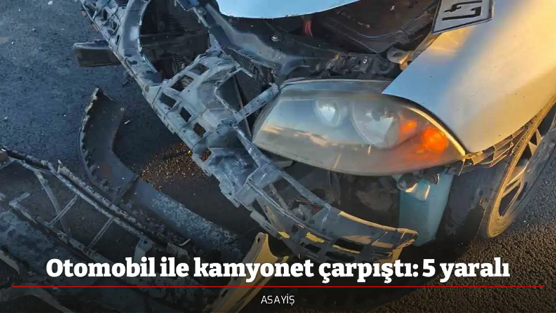 Otomobil ile kamyonet çarpıştı: 5 yaralı