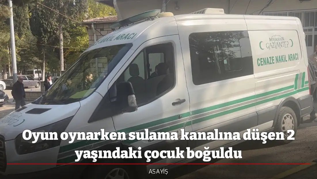 Oyun oynarken sulama kanalına düşen 2 yaşındaki çocuk boğuldu