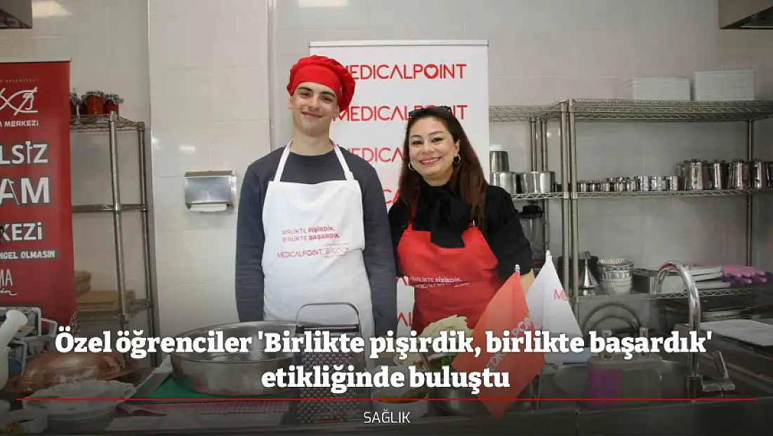 Özel öğrenciler 'Birlikte pişirdik, birlikte başardık'  etikliğinde buluştu