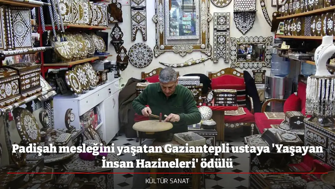 Padişah mesleğini yaşatan Gaziantepli ustaya 'Yaşayan İnsan Hazineleri' ödülü
