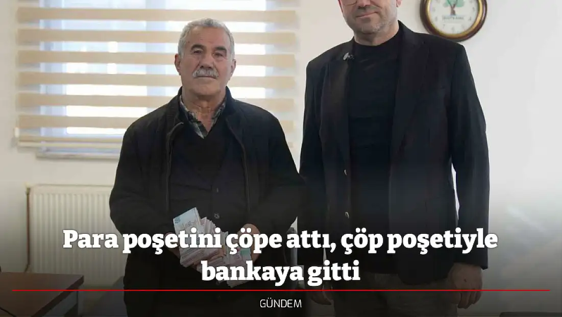 Para poşetini çöpe attı, çöp poşetiyle bankaya gitti