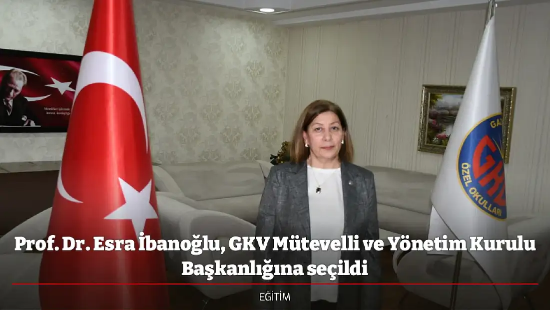Prof. Dr. Esra İbanoğlu, GKV Mütevelli ve Yönetim Kurulu Başkanlığına seçildi