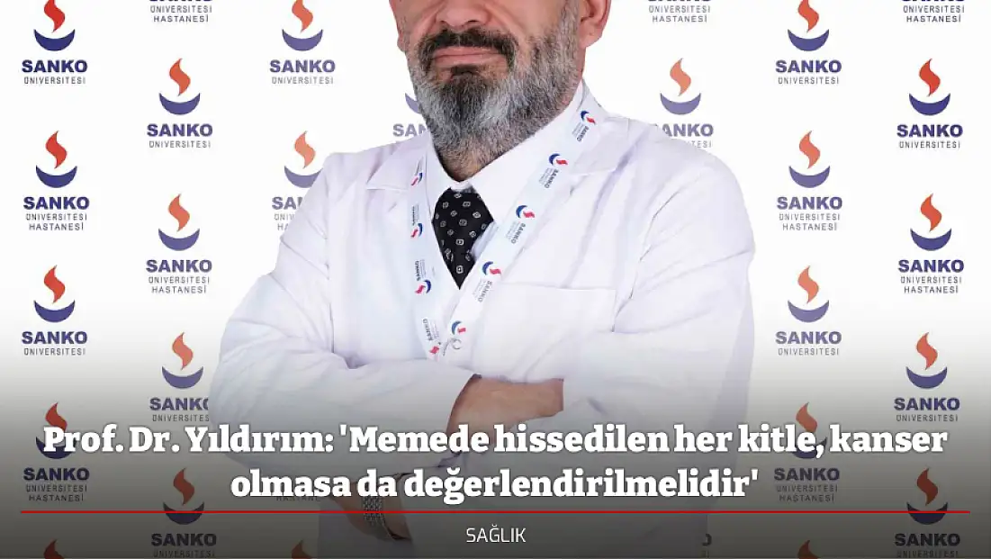 Prof. Dr. Yıldırım: 'Memede hissedilen her kitle, kanser olmasa da değerlendirilmelidir'