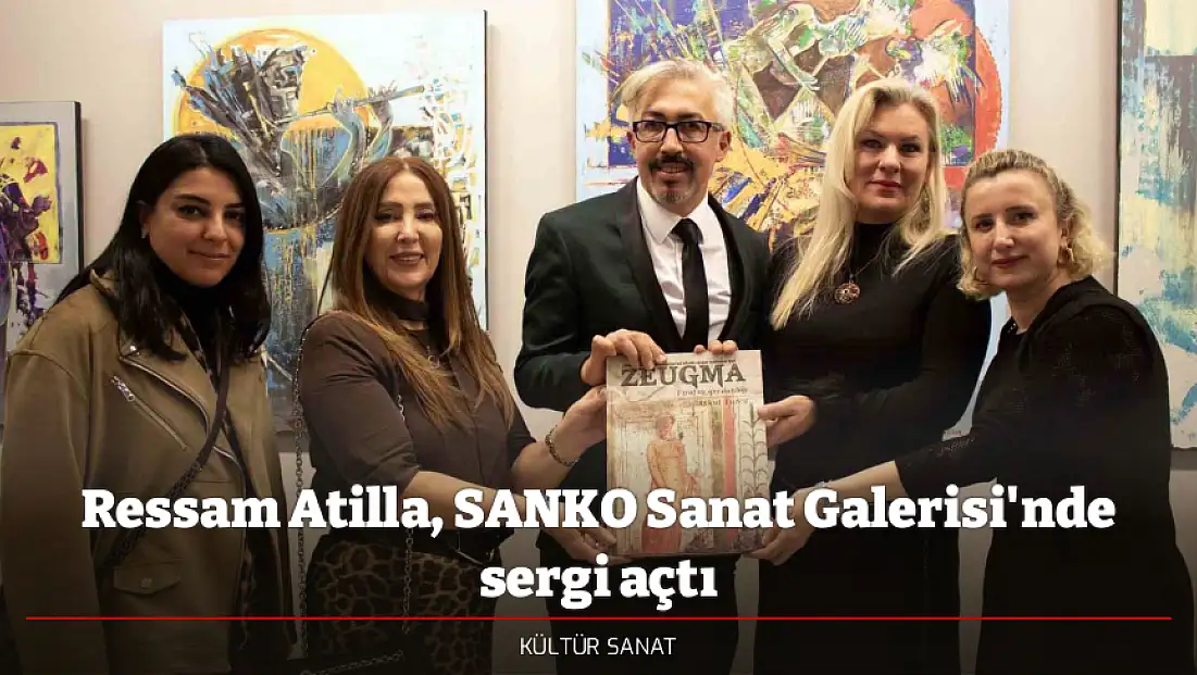 Ressam Atilla, SANKO Sanat Galerisi'nde sergi açtı