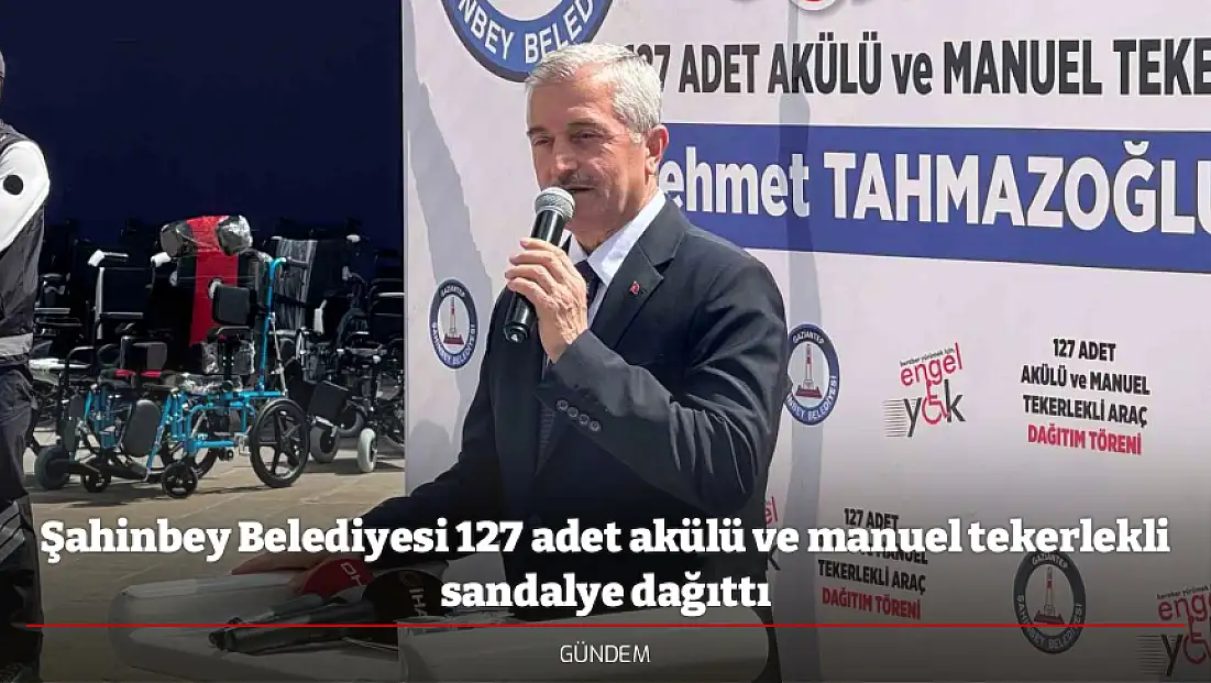 Şahinbey Belediyesi 127 adet akülü ve manuel tekerlekli sandalye dağıttı