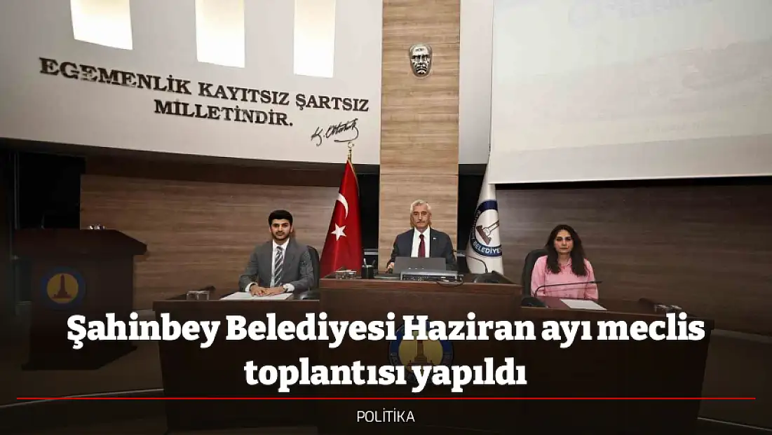 Şahinbey Belediyesi Haziran ayı meclis toplantısı yapıldı