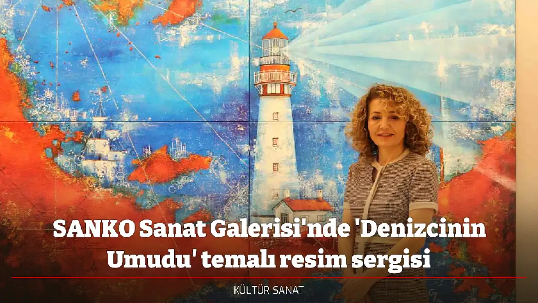 SANKO Sanat Galerisi'nde 'Denizcinin Umudu' temalı resim sergisi