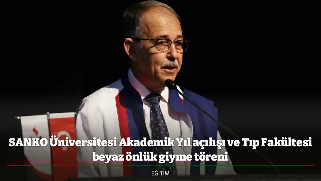 SANKO Üniversitesi Akademik Yıl açılışı ve Tıp Fakültesi beyaz önlük giyme töreni