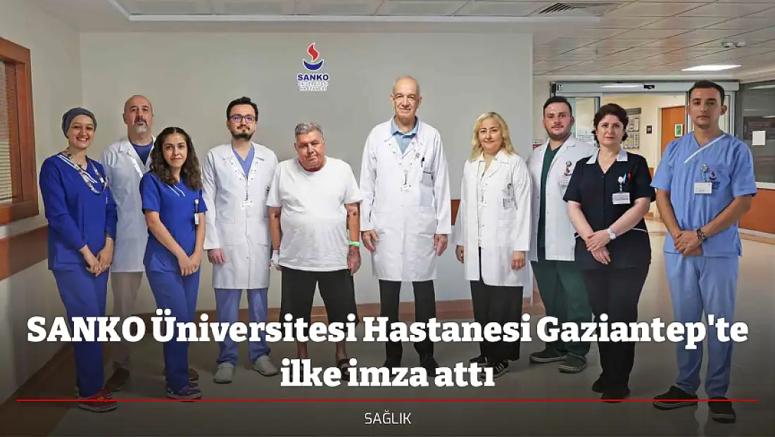 SANKO Üniversitesi Hastanesi Gaziantep'te ilke imza attı