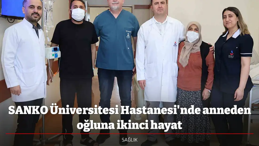 SANKO Üniversitesi Hastanesi'nde anneden oğluna ikinci hayat