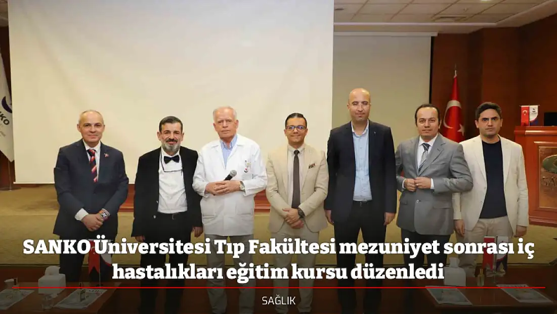 SANKO Üniversitesi Tıp Fakültesi mezuniyet sonrası iç hastalıkları eğitim kursu düzenledi