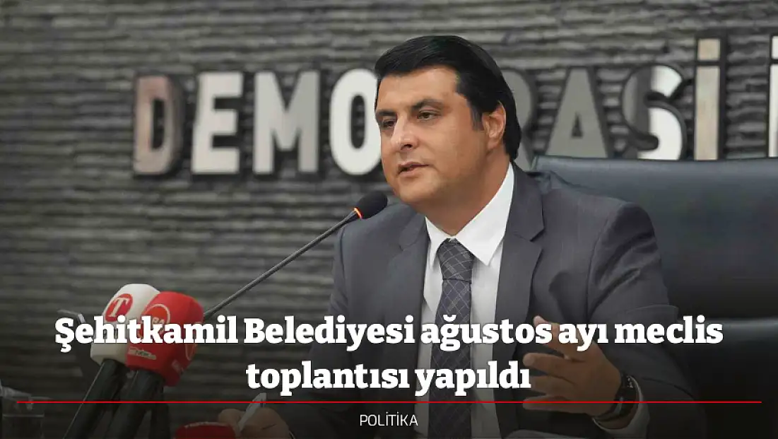 Şehitkamil Belediyesi ağustos ayı meclis toplantısı yapıldı