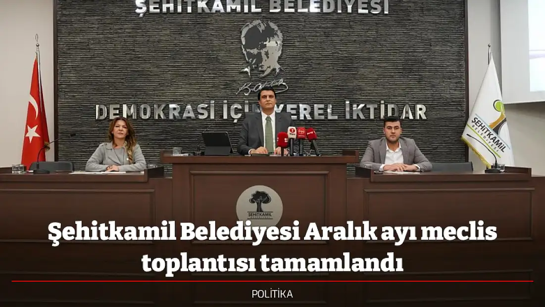Şehitkamil Belediyesi Aralık ayı meclis toplantısı tamamlandı