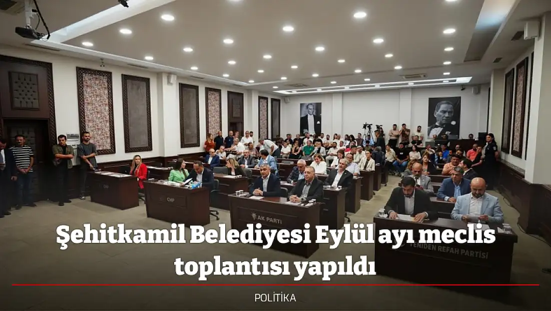 Şehitkamil Belediyesi Eylül ayı meclis toplantısı yapıldı