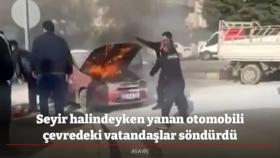 Seyir halindeyken yanan otomobili çevredeki vatandaşlar söndürdü