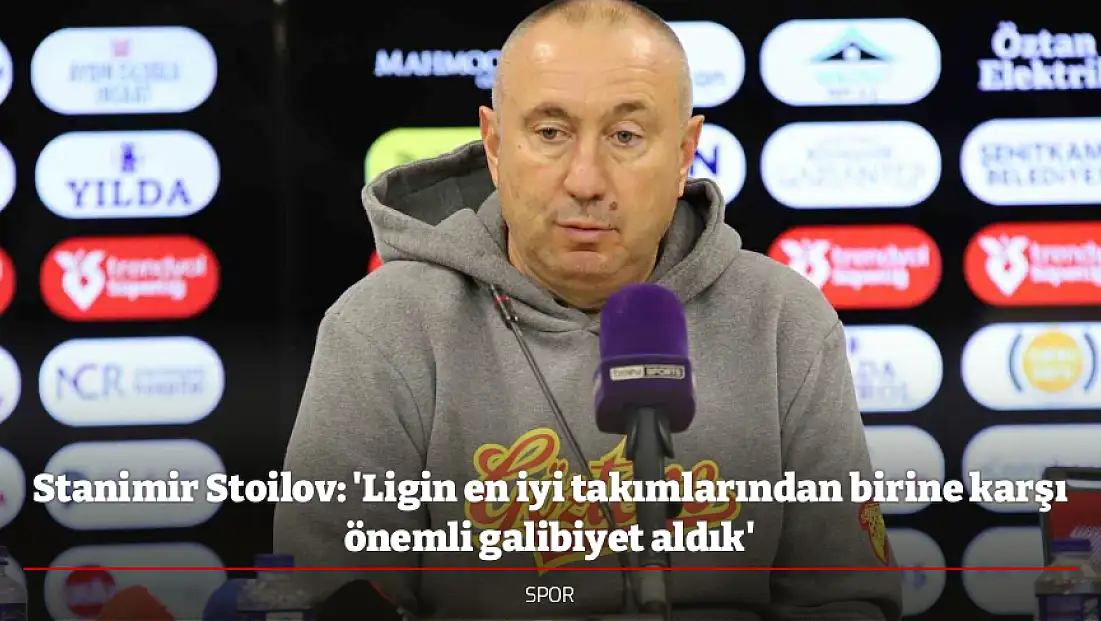 Stanimir Stoilov: 'Ligin en iyi takımlarından birine karşı önemli galibiyet aldık'