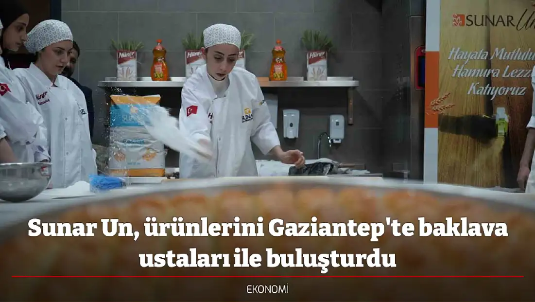 Sunar Un, ürünlerini Gaziantep'te baklava ustaları ile buluşturdu