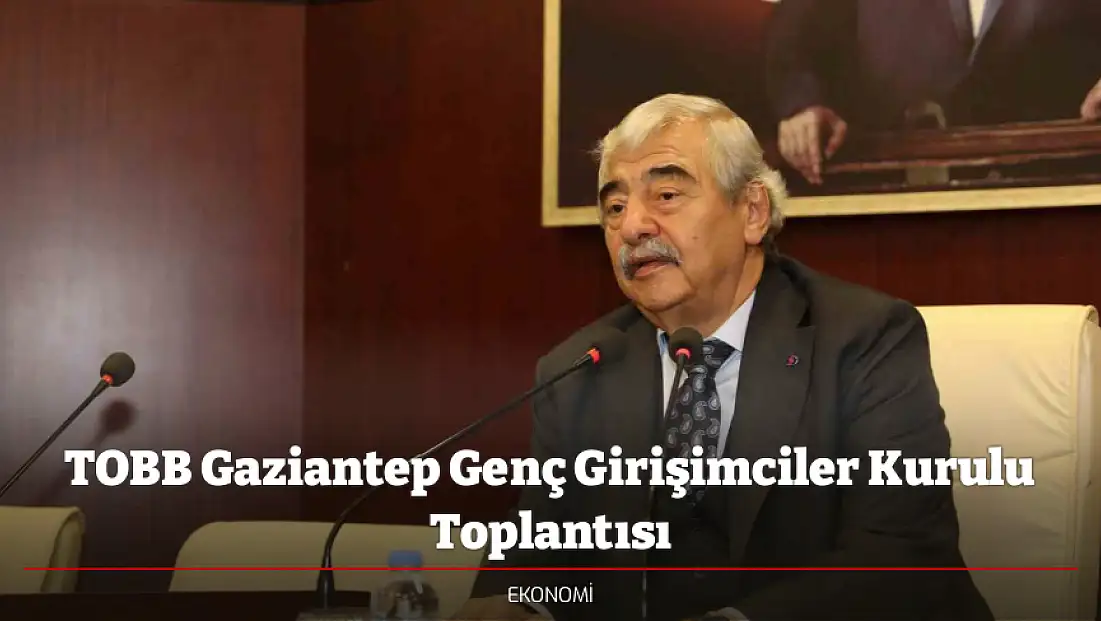 TOBB Gaziantep Genç Girişimciler Kurulu Toplantısı
