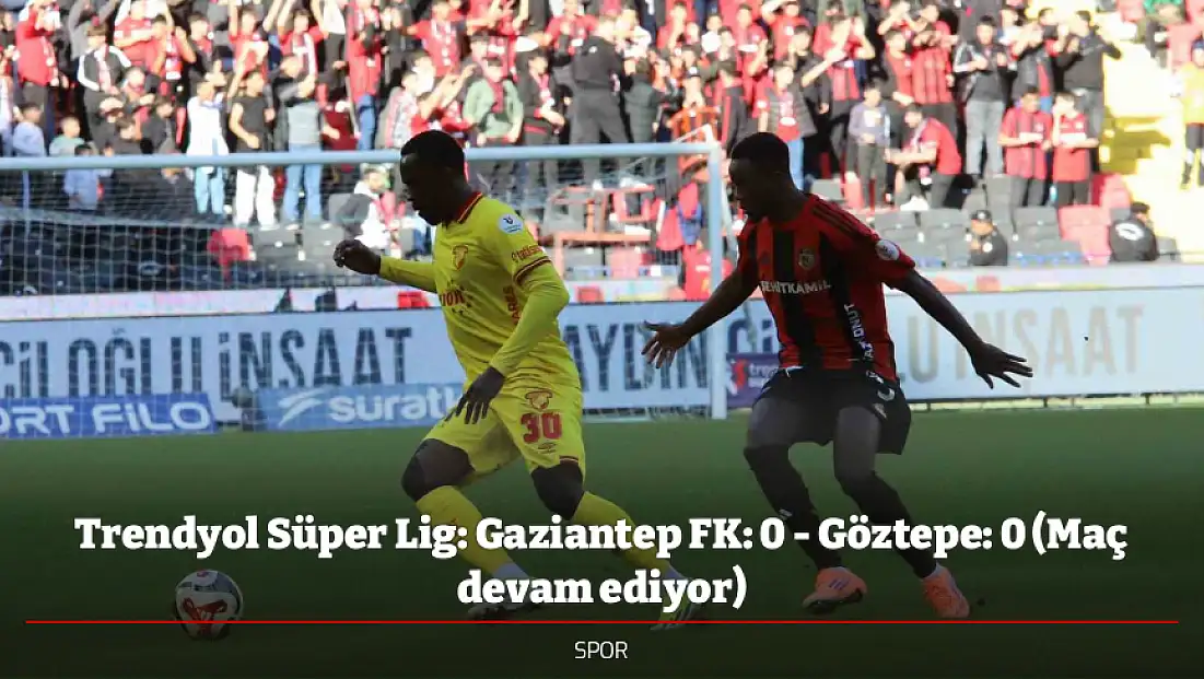 Trendyol Süper Lig: Gaziantep FK: 0 - Göztepe: 0 (Maç devam ediyor)