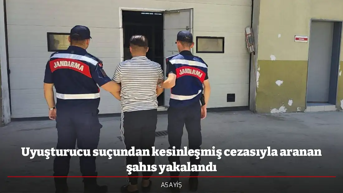 Uyuşturucu suçundan kesinleşmiş cezasıyla aranan şahıs yakalandı