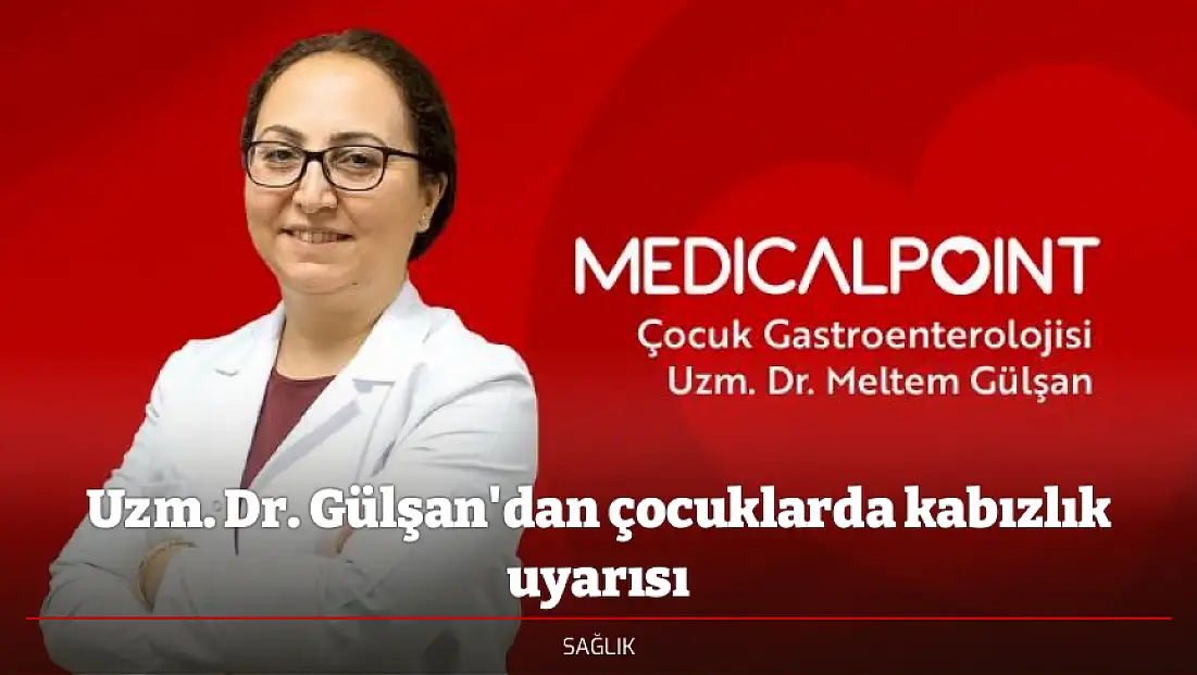 Uzm. Dr. Gülşan'dan çocuklarda kabızlık uyarısı