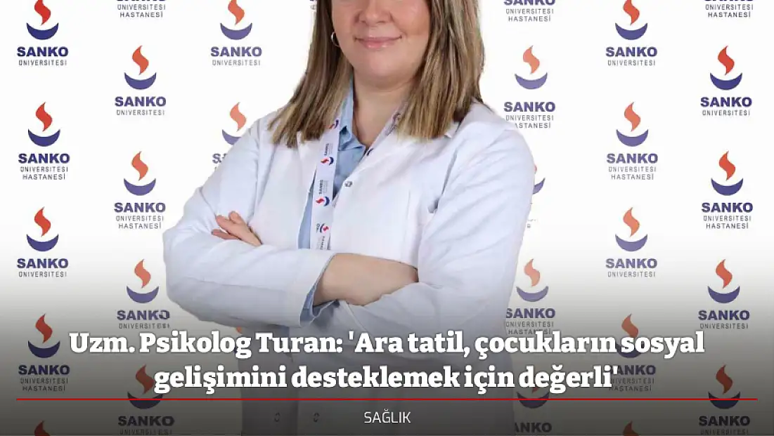 Uzm. Psikolog Turan: 'Ara tatil, çocukların sosyal gelişimini desteklemek için değerli'