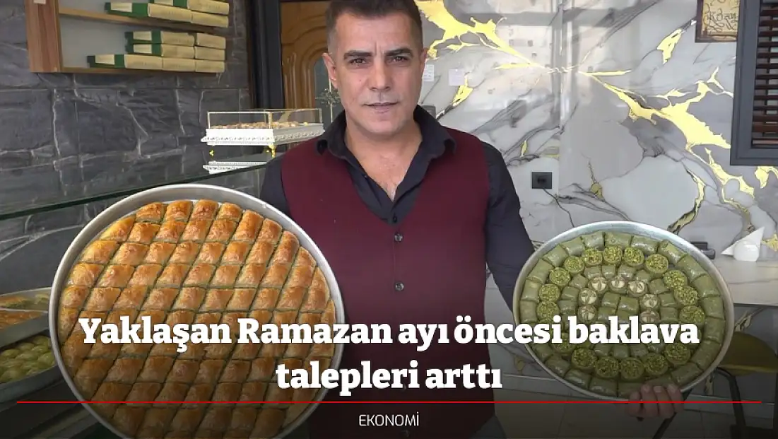 Yaklaşan Ramazan ayı öncesi baklava talepleri arttı