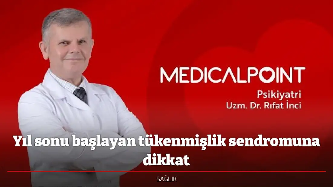 Yıl sonu başlayan tükenmişlik sendromuna dikkat