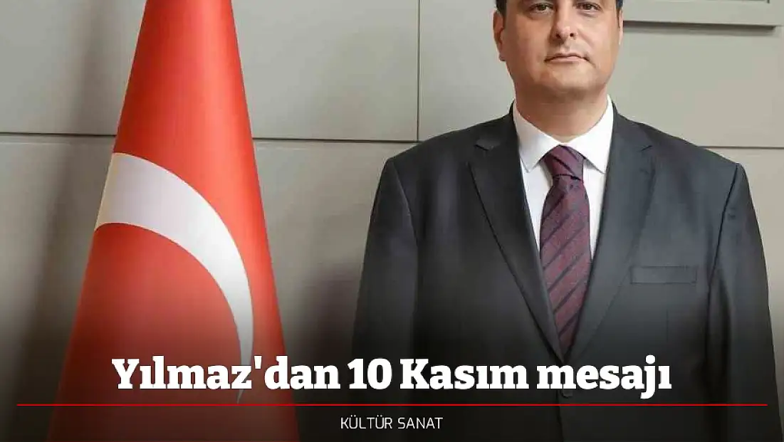 Yılmaz'dan 10 Kasım mesajı