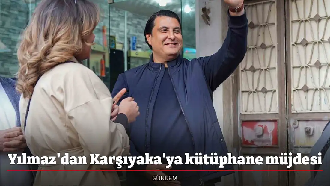 Yılmaz'dan Karşıyaka'ya kütüphane müjdesi