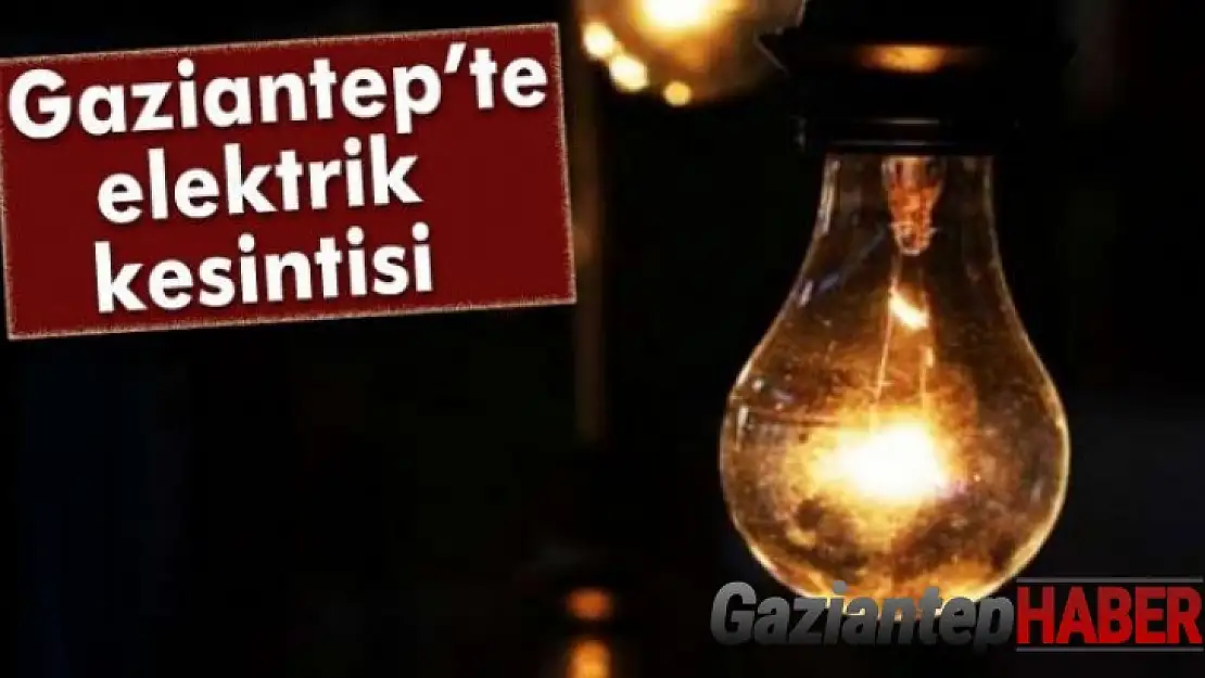 Dikkat! Yarın Gaziantep'te birçok bölgede elektrik kesintisi yaşanacak