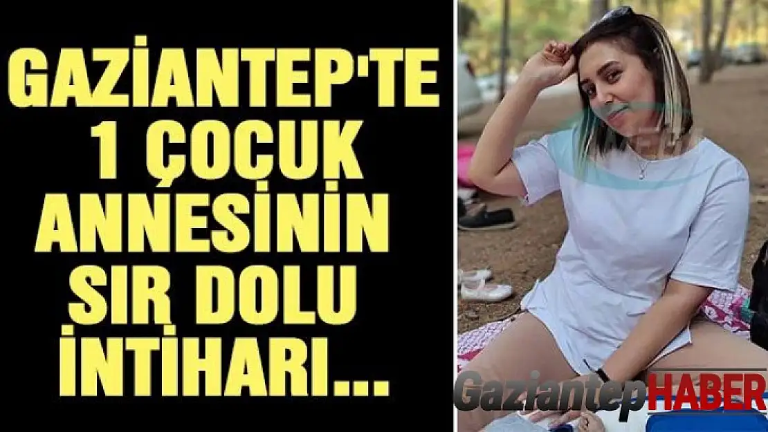 Gaziantep'te 1 çocuk annesinin sır dolu intiharı...